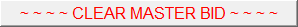 ~ ~ ~ ~ CLEAR MASTER BID ~ ~ ~ ~